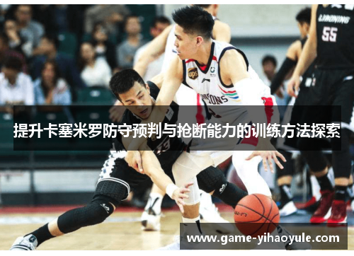 提升卡塞米罗防守预判与抢断能力的训练方法探索