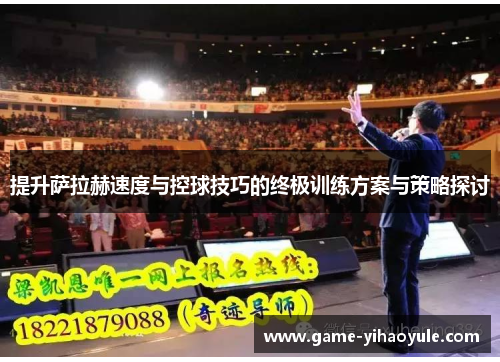 提升萨拉赫速度与控球技巧的终极训练方案与策略探讨