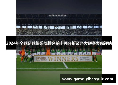 2024年全球足球俱乐部排名前十强分析及各大联赛表现评估