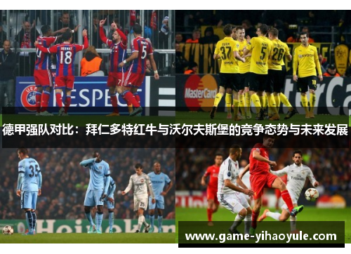 德甲强队对比：拜仁多特红牛与沃尔夫斯堡的竞争态势与未来发展