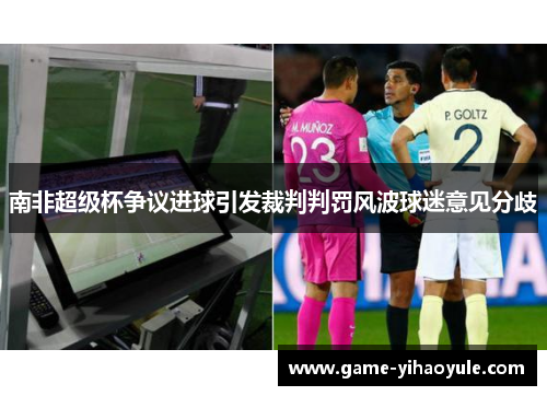 南非超级杯争议进球引发裁判判罚风波球迷意见分歧