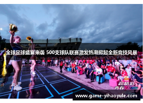 全球足球盛宴来袭 500支球队联赛激发热潮掀起全新竞技风暴