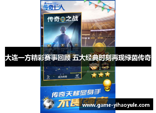 大连一方精彩赛事回顾 五大经典时刻再现绿茵传奇