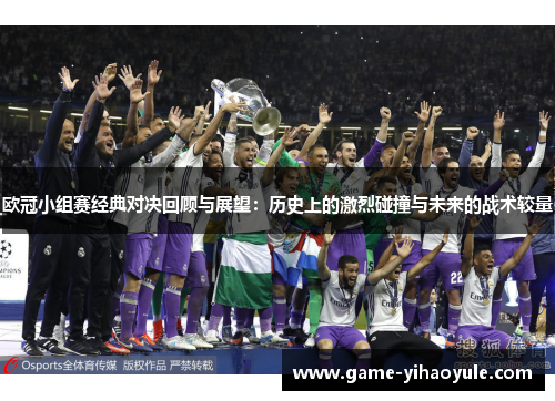 欧冠小组赛经典对决回顾与展望：历史上的激烈碰撞与未来的战术较量