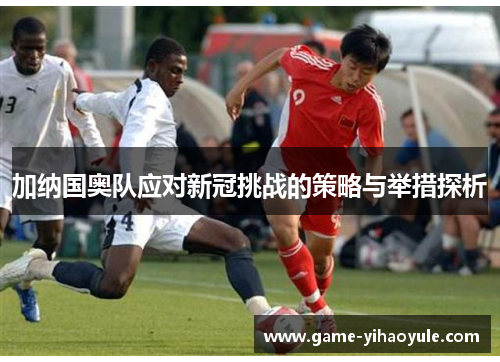 加纳国奥队应对新冠挑战的策略与举措探析