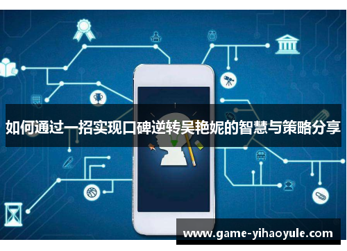 如何通过一招实现口碑逆转吴艳妮的智慧与策略分享