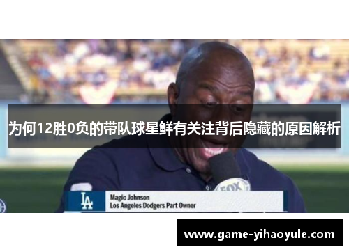 为何12胜0负的带队球星鲜有关注背后隐藏的原因解析