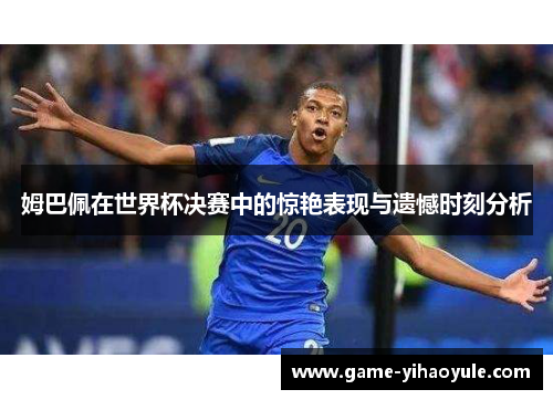 姆巴佩在世界杯决赛中的惊艳表现与遗憾时刻分析
