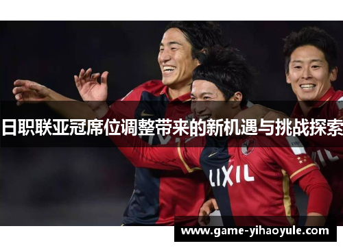 日职联亚冠席位调整带来的新机遇与挑战探索