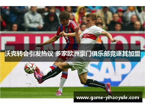 沃克转会引发热议 多家欧洲豪门俱乐部竞逐其加盟