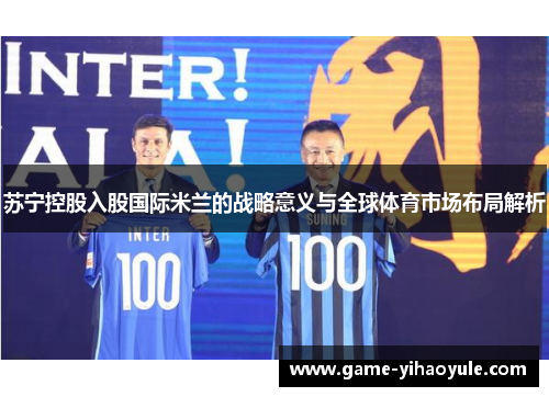 苏宁控股入股国际米兰的战略意义与全球体育市场布局解析