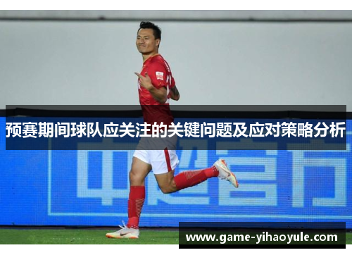 预赛期间球队应关注的关键问题及应对策略分析