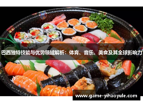 巴西独特技能与优势领域解析：体育、音乐、美食及其全球影响力